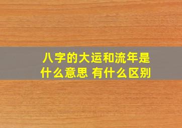 八字的大运和流年是什么意思 有什么区别